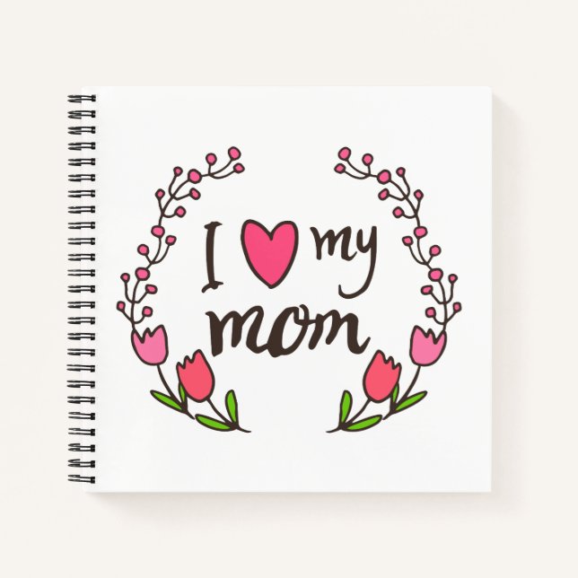 I Love My Mom Happy Mother's Day | Notebook (Front)