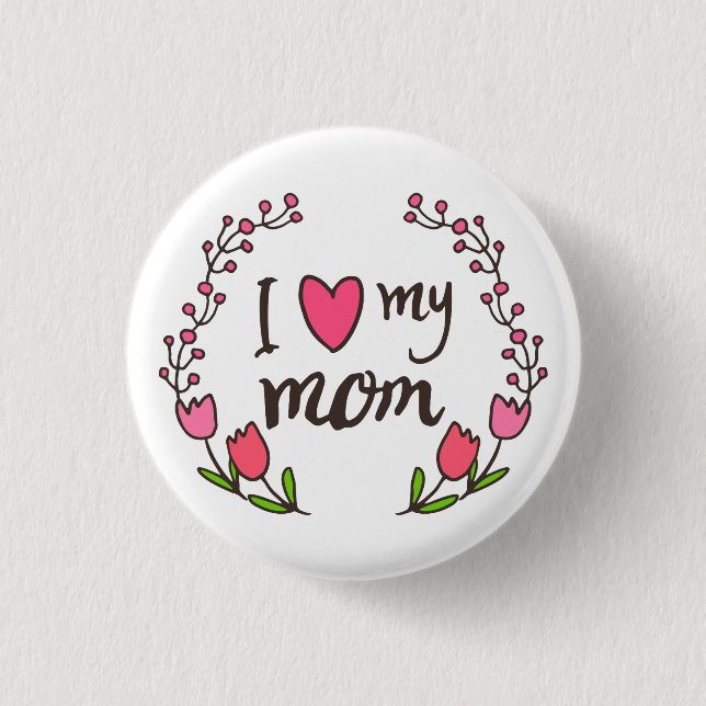 I Love My Mom Happy Mother's Day Pin Button (Front)