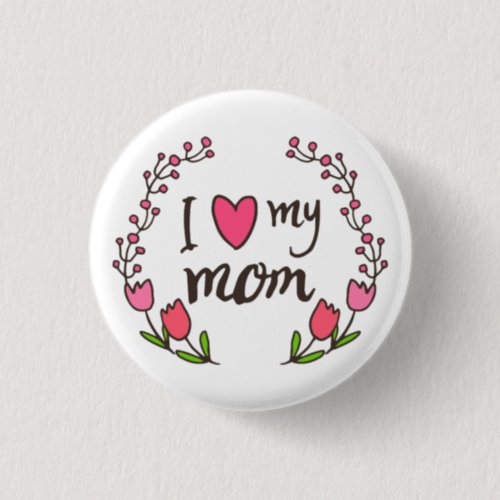 I Love My Mom Happy Mothers Day Pin Button