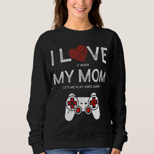 I Love My Mom Lets Me Play Video Games  Gaming Day Sweatshirt