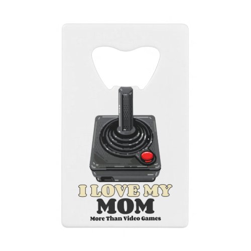 I Love My Mom More Than Video Games Credit Card Bottle Opener