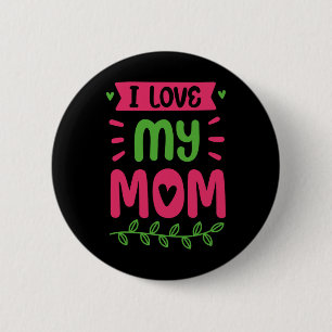 I Love My Mom Mother Mama Mommy Sayings  Button