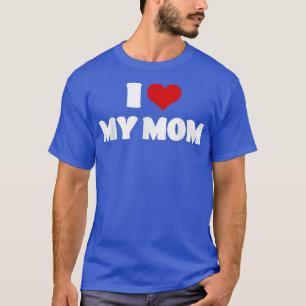 I Love My Mom  Mothers Day I Heart My Mom  T-Shirt