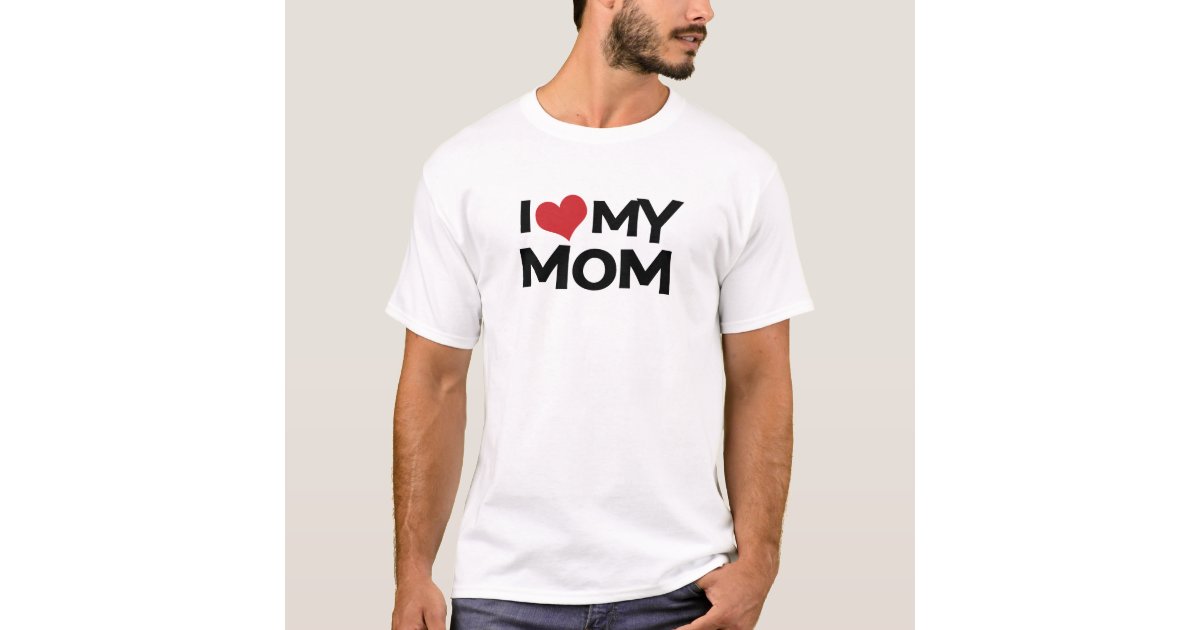 I Love My Mom Mother's Day T-Shirt | Zazzle.com