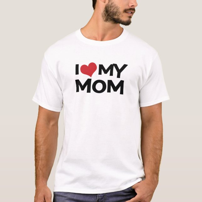 I Love My Mom Mother's Day T-Shirt (Front)