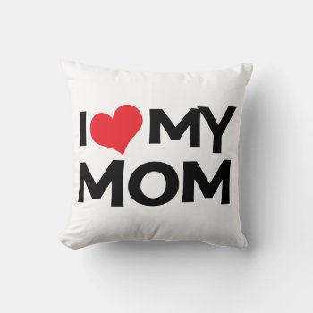I Love My Mom Mother's Day Throw Pillow by koncepts at Zazzle