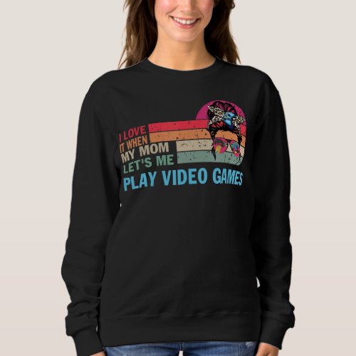 I Love My Mom   Sarcastic Video Games Sweatshirt