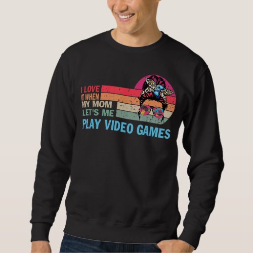I Love My Mom   Sarcastic Video Games Sweatshirt