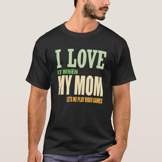 I Love My Mom   Sarcastic Video Games T-Shirt (Front)