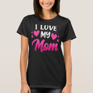 I Love My Mom Sayings Mommy Mama Mother Mother's D T-Shirt