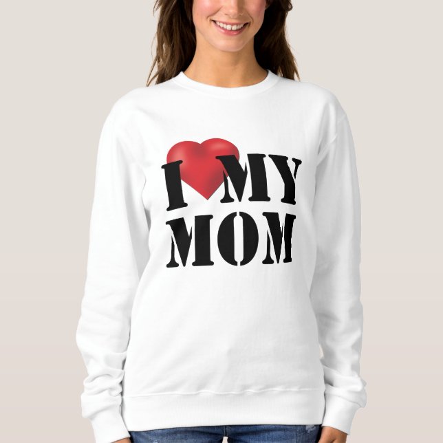 I Love My Mom Sweatshirt (Front)