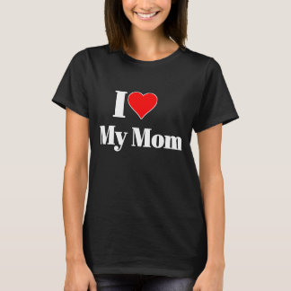 I Love My Mom – Sweet Gift for Mother's Day or Eve T-Shirt