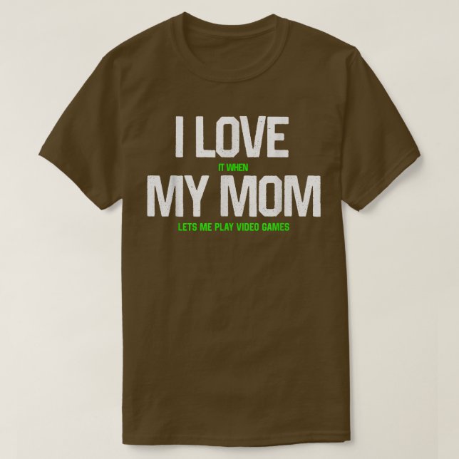 I love my mom T  Funny sarcastic video game father T-Shirt (Design Front)
