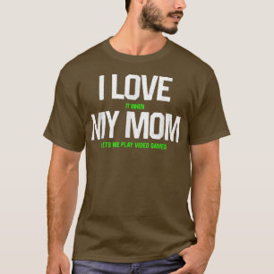 I love my mom T  Funny sarcastic video game father T-Shirt