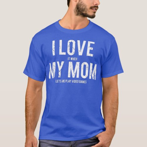 I love my mom T  Funny sarcastic video games tee