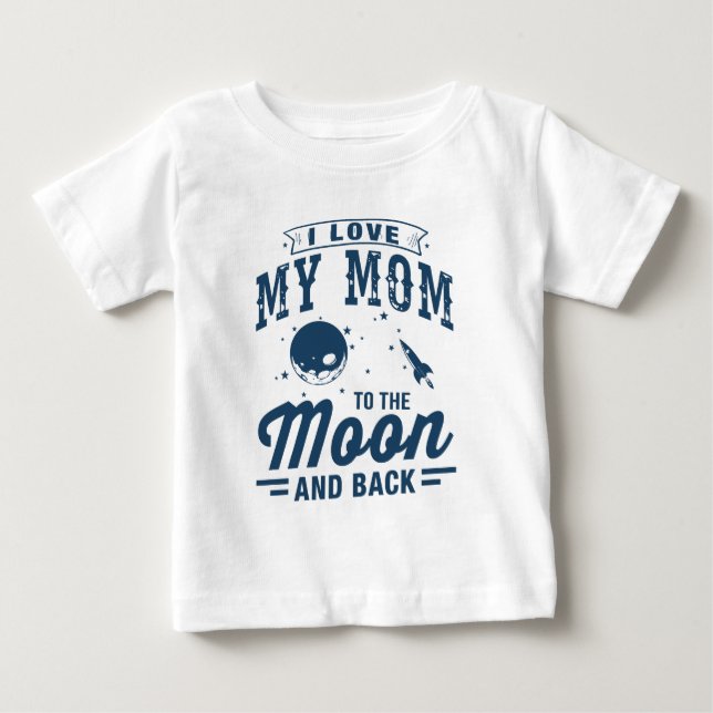 I Love My Mom To The Moon And Back Baby T-Shirt (Front)