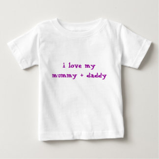 i love my mommy + daddy baby T-Shirt