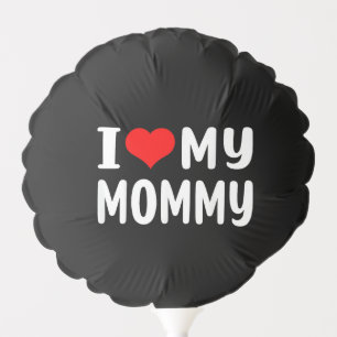 I Love My Mommy Funny for Mom Mama Balloon