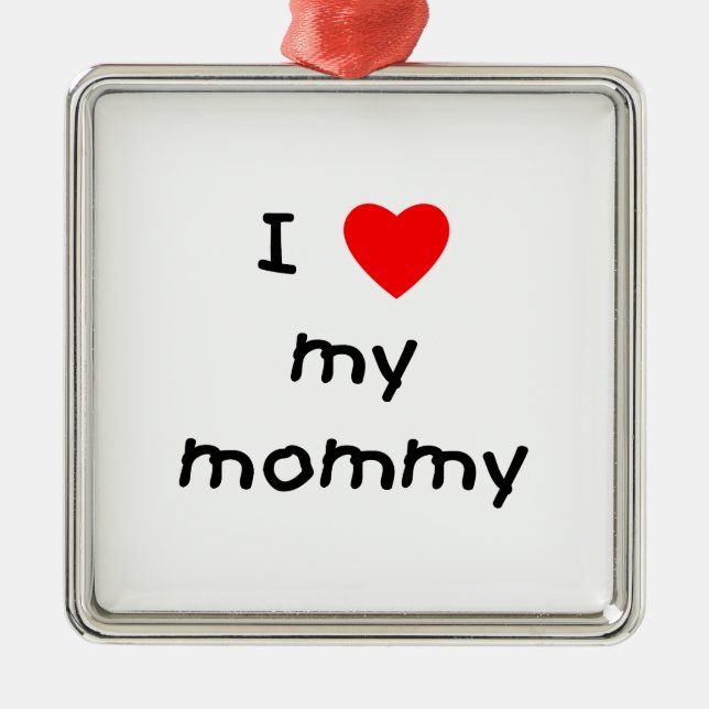 I love my mommy metal ornament (Front)