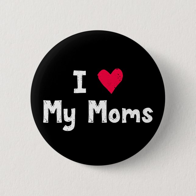 I Love My Moms. Pinback Button (Front)