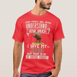 I Love My Moose Funny Mooses Lovers Men Women  T-Shirt