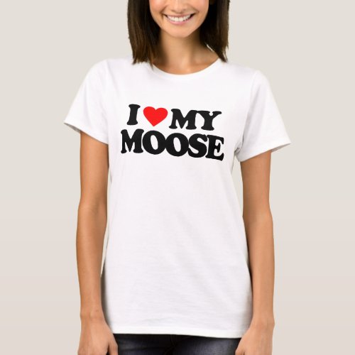 I LOVE MY MOOSE T_Shirt