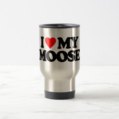 I LOVE MY MOOSE TRAVEL MUG