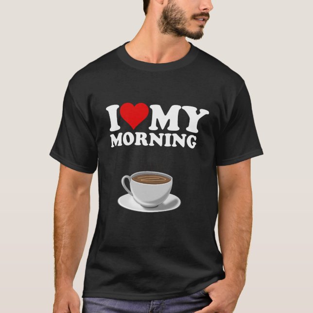 I Love My Morning Coffee T-Shirt (Front)