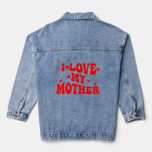 I Love My MOTHER Cute Mothers Day  Groovy Mothers  Denim Jacket