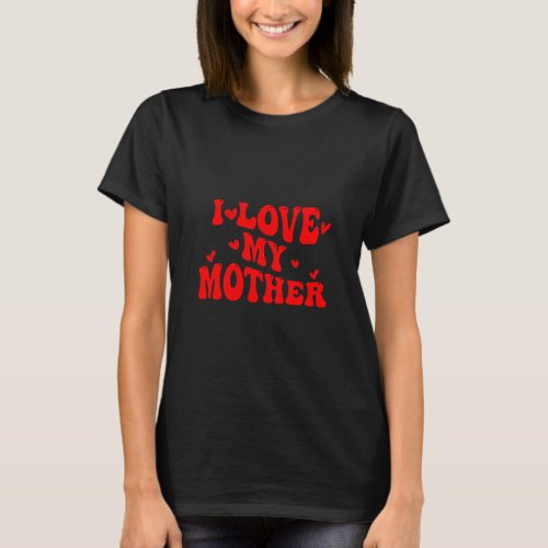 I Love My MOTHER Cute Mothers Day  Groovy Mothers  T_Shirt