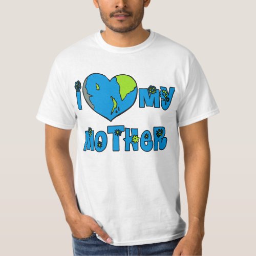 I Love My Mother Earth Tshirts Mugs T_Shirt