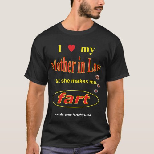 I love my Mother in Law but she makes me FART dar T_Shirt