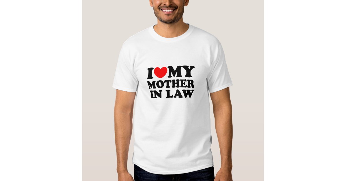 I Love My Mother In Law T-Shirt | Zazzle