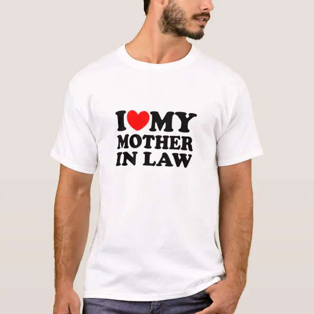 I Love My Mother In Law T-Shirt | Zazzle