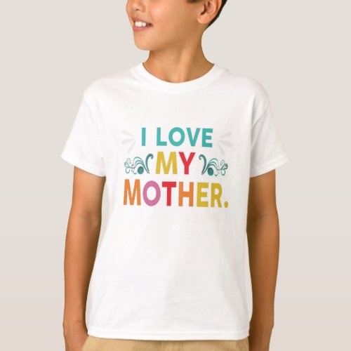 I Love My Mother T_Shirt