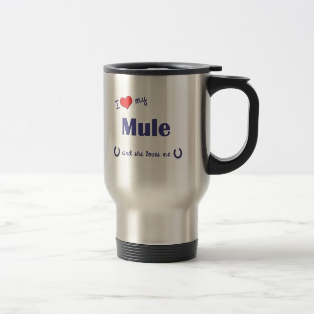 I Love My Mule (Female Mule) Travel Mug (Right)