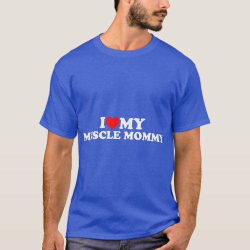 I Love My Muscle Mommy  friend T_Shirt