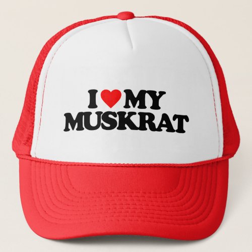 I LOVE MY MUSKRAT TRUCKER HAT
