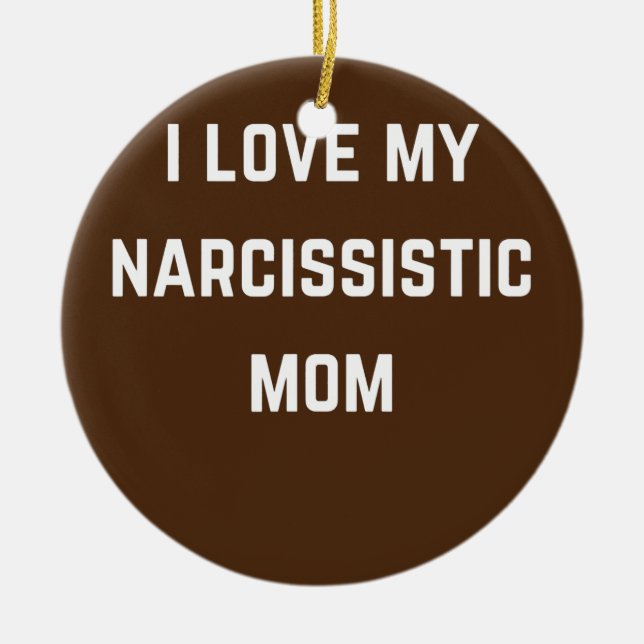I love my Narsissistic mom  Ceramic Ornament (Front)
