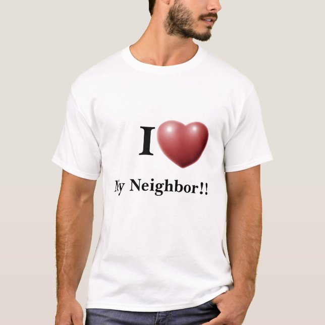 I Love My Neighbor!! T-Shirt (Front)