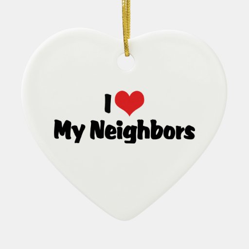 I Love My Neighbors Ornament | Zazzle