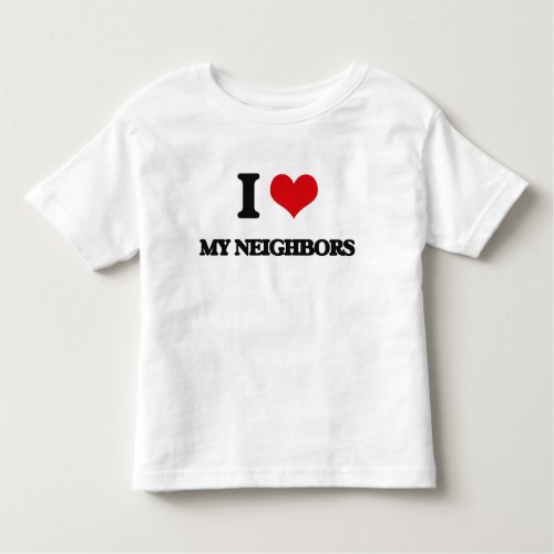 I Love My Neighbors Toddler T_shirt