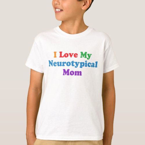 I Love My Neurotypical Mom Funny Autism Kids T_Shirt