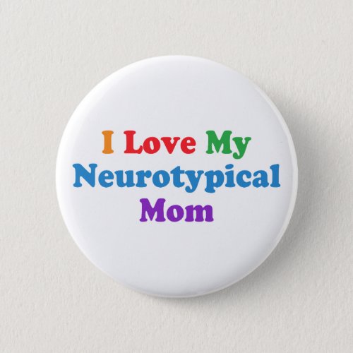 I Love My Neurotypical Mom Funny Autism Quote Button
