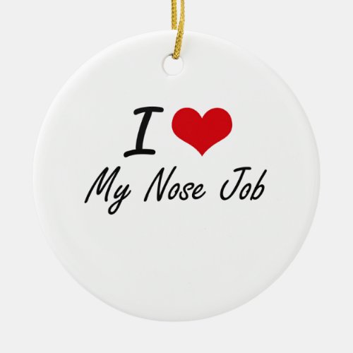 I Love My Nose Job Ceramic Ornament