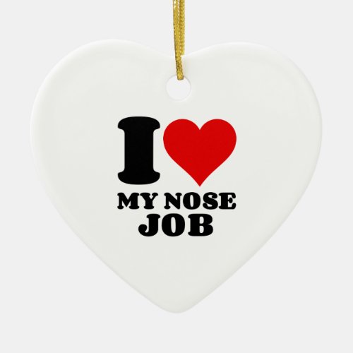 I LOVE MY NOSE JOB CERAMIC ORNAMENT
