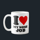 I LOVE MY NOSE JOB COFFEE MUG<br><div class="desc">funny, cool, love, heart, gifts, I love, awesome, geek, nerd, Christmas, birthday, humor</div>