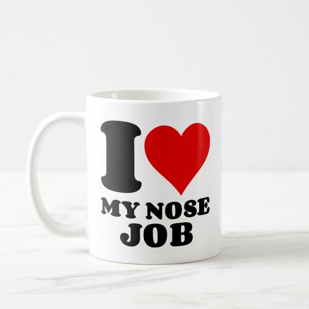 I love my nose job coffee tea mug 