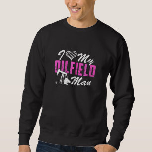 I Love My Oilfield Man - Oil Worker Wife Girlfrien Sweatshirt