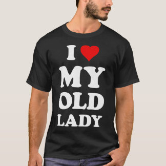 I Love My Old LadyFunny Husband Dad Groom T-Shirt